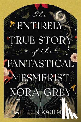Kaufman, Kathleen - The Entirely True Story of the Fantastical Mesmerist Nora Grey