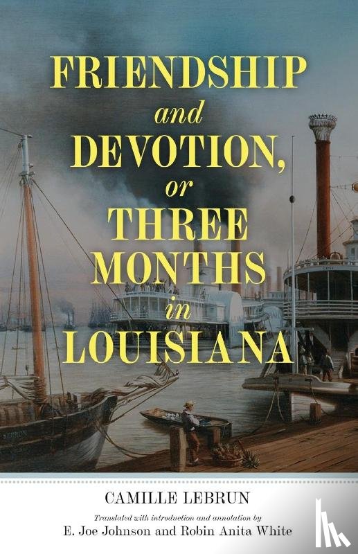 Lebrun, Camille, Johnson, E. Joe, White, Robin Anita - Friendship and Devotion, or Three Months in Louisiana