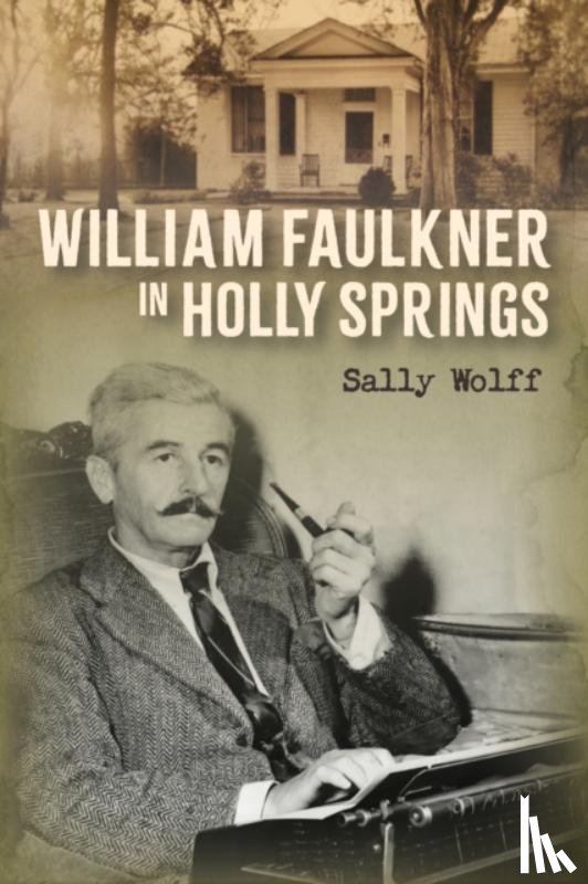 Wolff, Sally - William Faulkner in Holly Springs