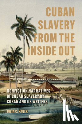 Paulk, Julia C. - Cuban Slavery from the Inside Out