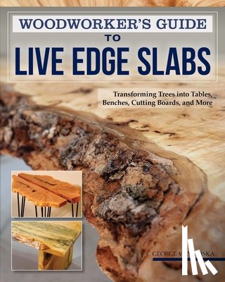 Vondriska, George - Woodworker's Guide to Live Edge Slabs