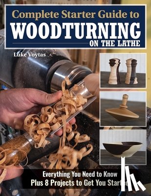 Voytas, Luke - Complete Starter Guide to Woodturning on the Lathe