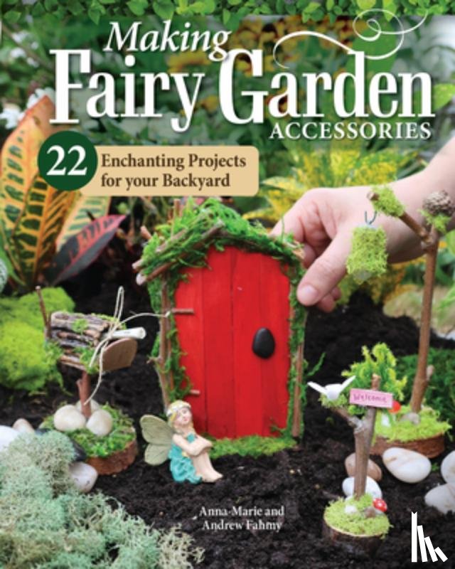 Fahmy, Anna-Marie, Fahmy, Andrew - Making Fairy Garden Accessories