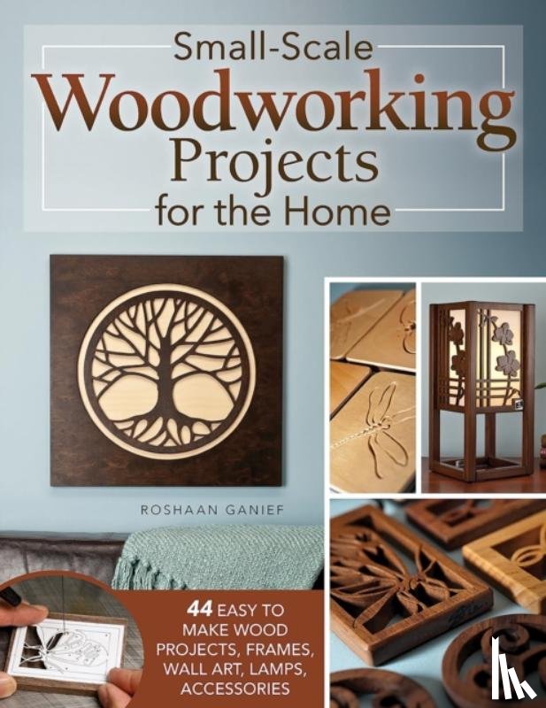 Ganief, Roshaan - Small-Scale Woodworking Projects for the Home