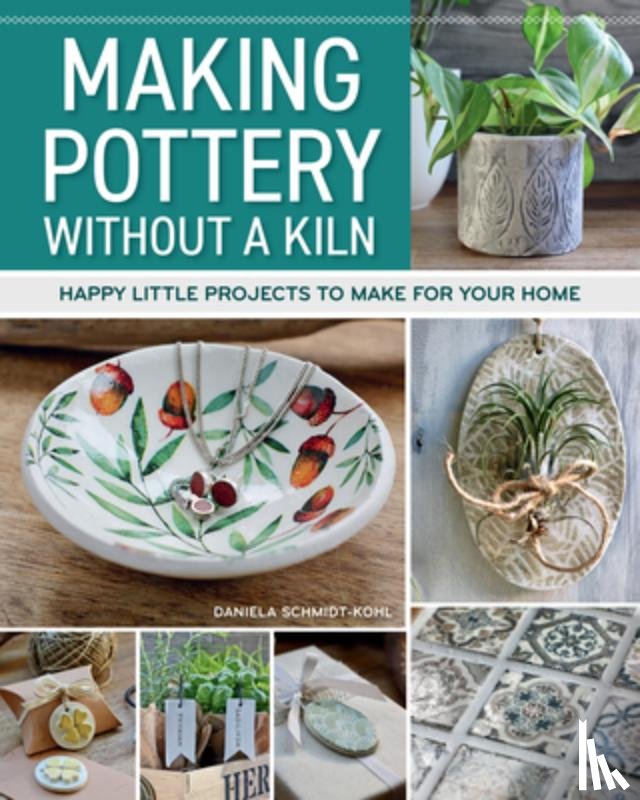 Schmidt-Kohl, Daniela - Making Pottery without a Kiln