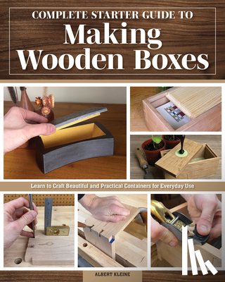 Kleine, Albert - Complete Starter Guide to Making Wooden Boxes