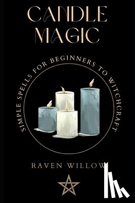 Willow, Raven - Candle Magic: simple spells for beginners to witchcraft