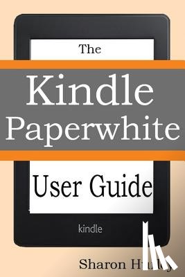 Hurley, Sharon - Kindle Paperwhite User Guide: The Best Paperwhite Manual To Master Your Device
