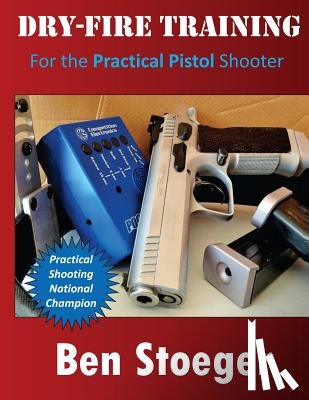 Stoeger, Ben - Dry-Fire Training: For the Practical Pistol Shooter