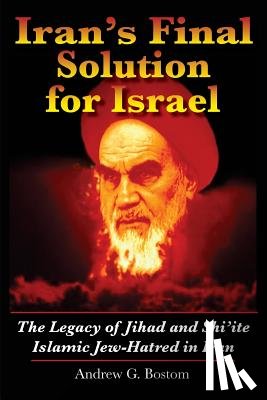 Bostom, Andrew G. - Iran's Final Solution for Israel: The Legacy of Jihad and Shi'ite Islamic Jew-Hatred in Iran