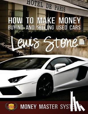 Stone, Lewis - How To Make Money Buying and Selling Used Cars: Money Master Systems