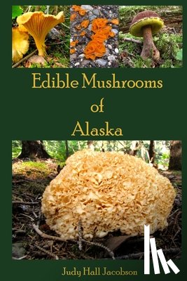 Jacobson, Judy Hall - Edible Mushrooms of Alaska