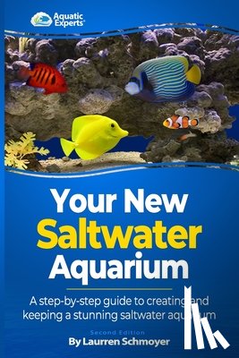 Schmoyer, Laurren J. - Your New Saltwater Aquarium: A Step By Step Guide To Creating and Keeping A Stunning Saltwater Aquarium