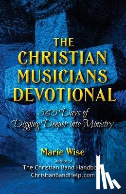 Wise, Marie - The Christian Musicians Devotional: 365 Days of Digging Deeper Into Ministry