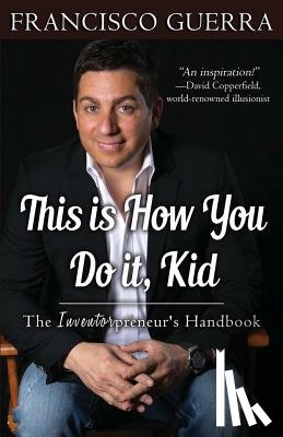 Guerra, Francisco - This Is How You Do It, Kid: The Inventorpreneur's Handbook