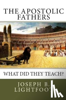 Andrews, Edward D. - The Apostolic Fathers: What Did They Teach?