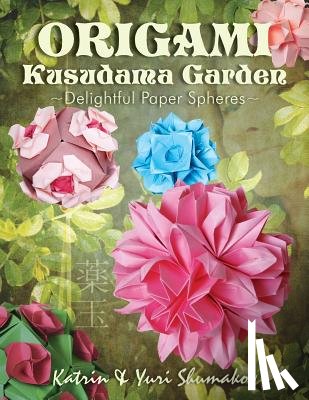 Shumakov, Yuri - Origami Kusudama Garden: Delightful Paper Spheres