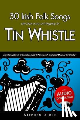 Ducke, Stephen - 30 Irish Folk Songs with Sheet Music and Fingering for Tin Whistle