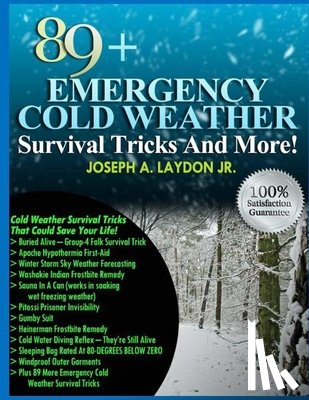 Laydon, Joseph A. - 89+ Emergency Cold Weather Survival Tricks And More!