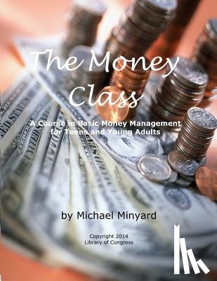 Minyard, Michael James - The Money Class: A Course in Basic Money Management for Teens and Young Adults