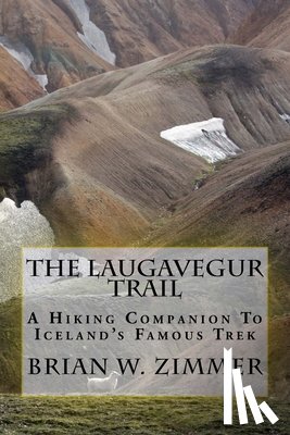 Zimmer, Brian W. - The Laugavegur Trail: A Hiking Companion to Iceland's Famous Trek
