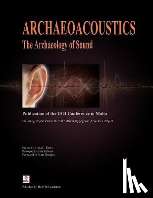 Eneix, Linda C. - Archaeoacoustics: The Archaeology of Sound: Publication of Proceedings from the 2014 Conference in Malta
