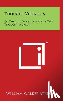 Atkinson, William Walker - Thought Vibration: Or the Law of Attraction in the Thought World