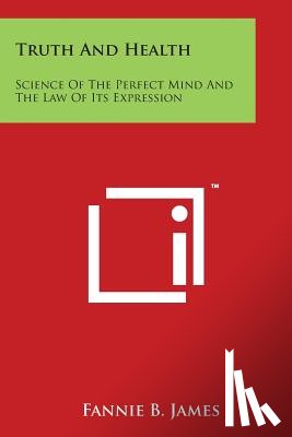 James, Fannie B. - Truth And Health: Science Of The Perfect Mind And The Law Of Its Expression