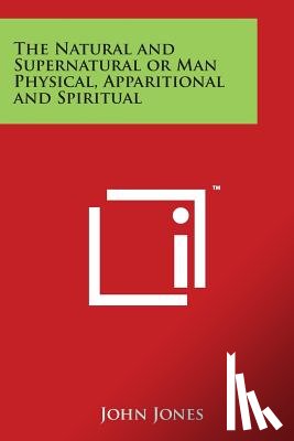 Jones, John - The Natural and Supernatural or Man Physical, Apparitional and Spiritual