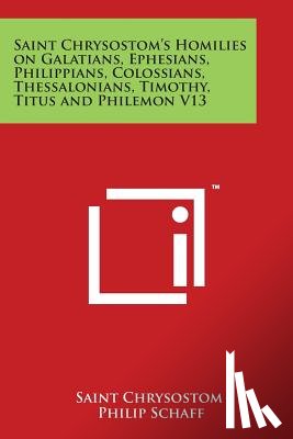 Saint Chrysostom - Saint Chrysostom's Homilies on Galatians, Ephesians, Philippians, Colossians, Thessalonians, Timothy, Titus and Philemon V13
