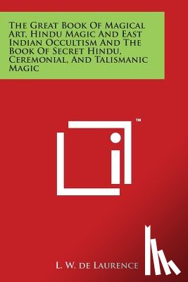 De Laurence, L. W. - The Great Book Of Magical Art, Hindu Magic And East Indian Occultism And The Book Of Secret Hindu, Ceremonial, And Talismanic Magic
