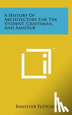 Fletcher, Banister - A History of Architecture for the Student, Craftsman, and Amateur