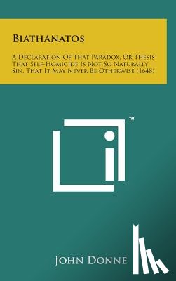 Donne, John - Biathanatos: A Declaration of That Paradox, or Thesis That Self-Homicide Is Not So Naturally Sin, That It May Never Be Otherwise (1