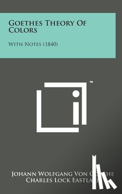 Von Goethe, Johann Wolfgang - Goethes Theory of Colors: With Notes (1840)
