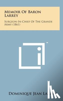 Larrey, Dominique Jean - Memoir of Baron Larrey: Surgeon-In-Chief of the Grande Army (1861)