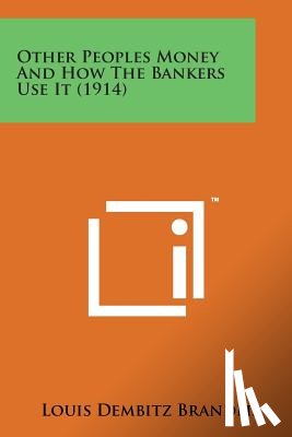 Brandeis, Louis Dembitz - Other Peoples Money and How the Bankers Use It (1914)
