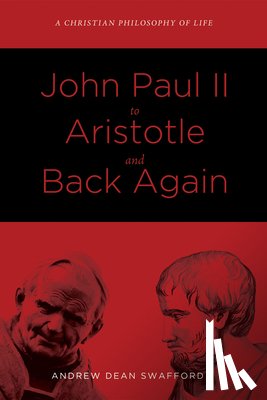 Swafford, Andrew Dean - John Paul II to Aristotle and Back Again