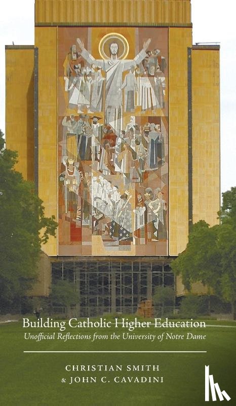 Smith, Christian, Cavadini, John C - Building Catholic Higher Education