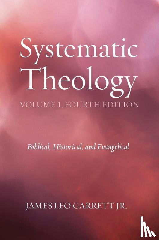 Garrett, James Leo - Systematic Theology, Volume 1, Fourth Edition