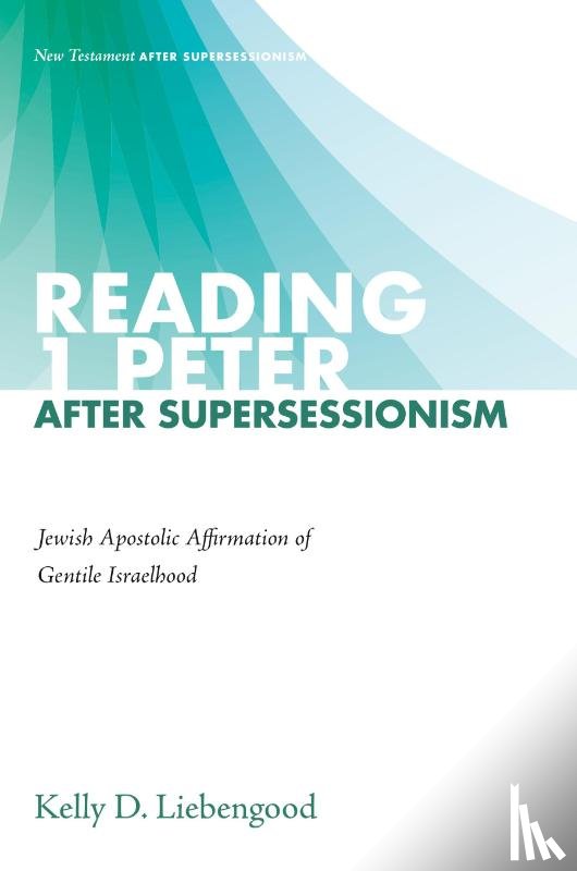Liebengood, Kelly D. - Reading 1 Peter After Supersessionism