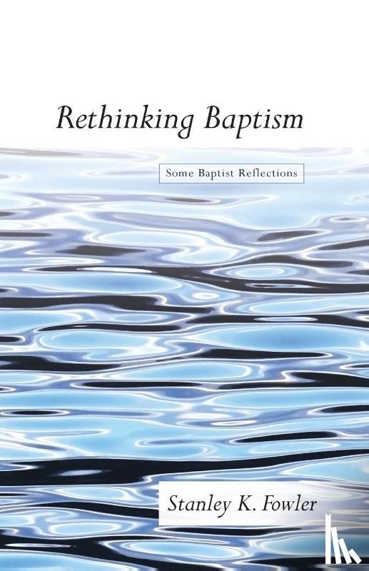 Fowler, Stanley K - Rethinking Baptism
