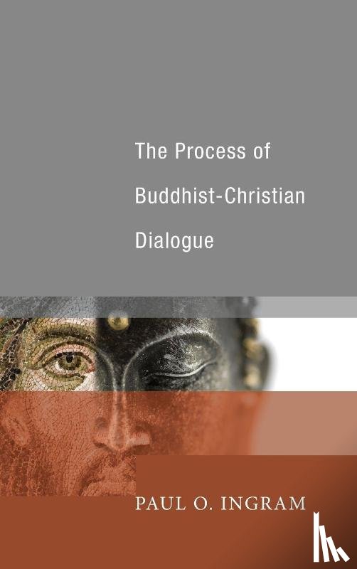 Ingram, Paul O - The Process of Buddhist-Christian Dialogue
