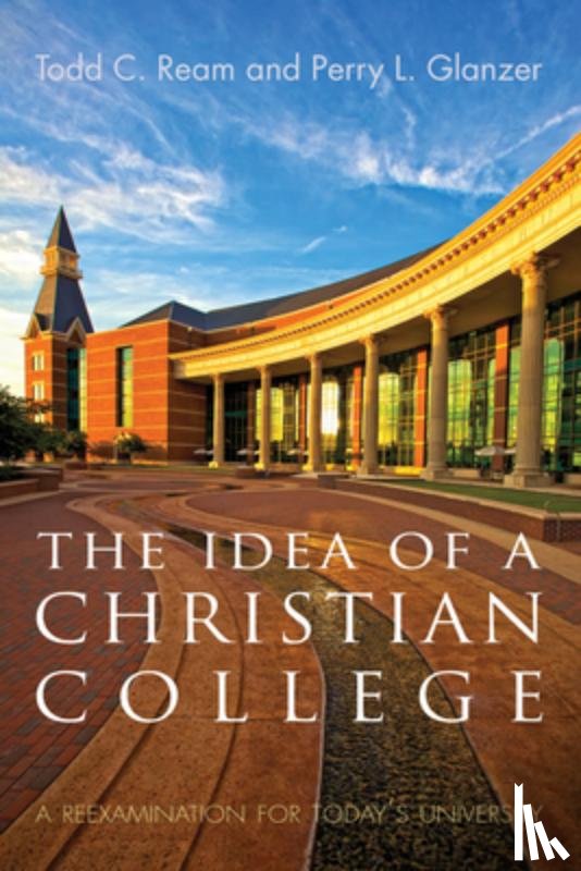 Ream, Todd C (Taylor University), Glanzer, Perry L - The Idea of a Christian College