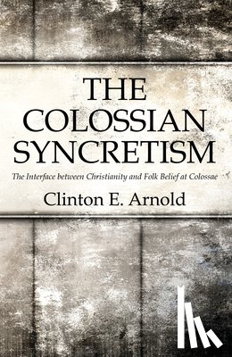 Arnold, Clinton - The Colossian Syncretism
