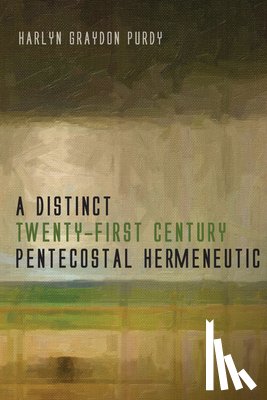 Purdy, Harlyn Graydon - A Distinct Twenty-First Century Pentecostal Hermeneutic