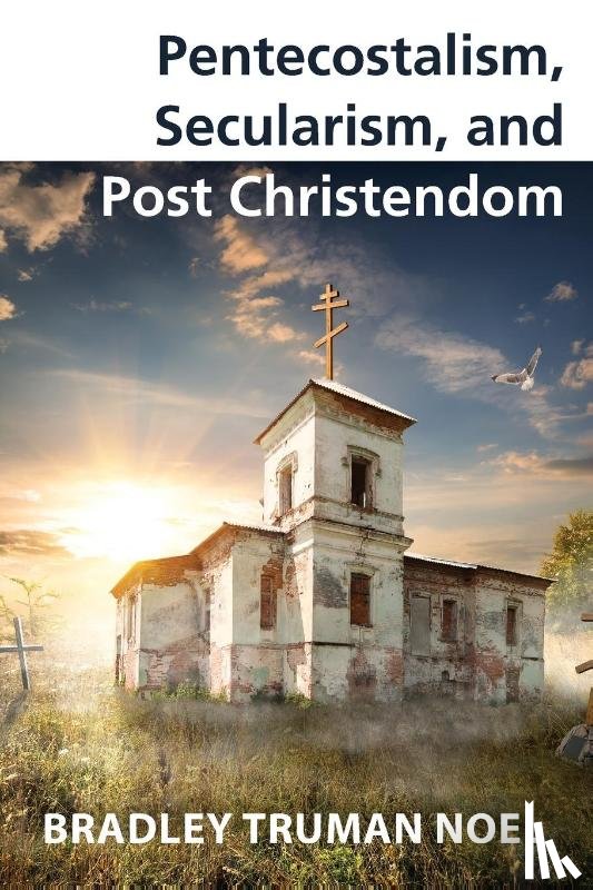 Noel, Bradley Truman - Pentecostalism, Secularism, and Post Christendom
