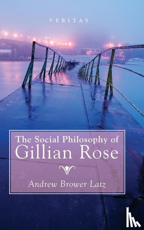 Brower Latz, Andrew - The Social Philosophy of Gillian Rose