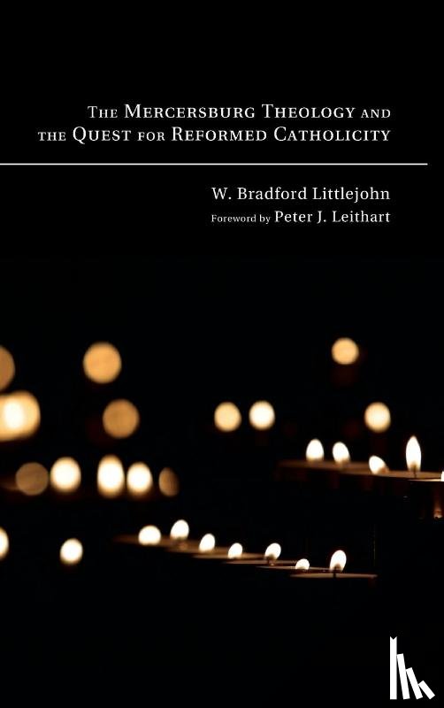 Littlejohn, W Bradford - The Mercersburg Theology and the Quest for Reformed Catholicity