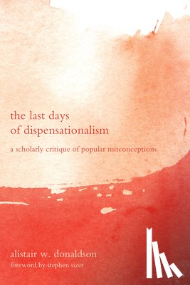Donaldson, Alistair W - The Last Days of Dispensationalism