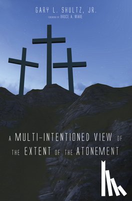Shultz, Gary L - A Multi-Intentioned View of the Extent of the Atonement